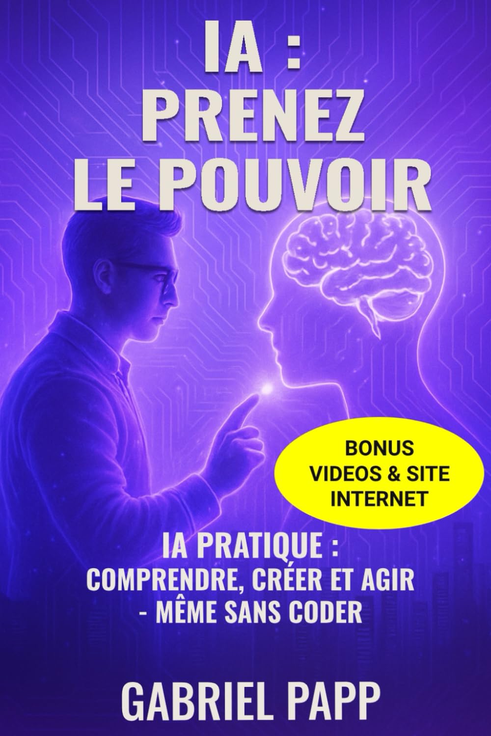 IA : PRENEZ LE POUVOIR: IA PRATIQUE : COMPRENDRE, CRÉER ET AGIR - MEME SANS CODER book