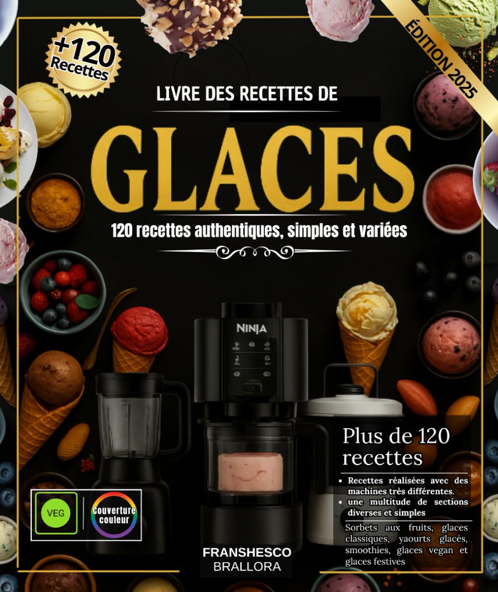 Livre des Recettes de Glaces: 120 Recettes Authentiques, Simples et Variées pour Tous les Goûts réalisées avec Ninja Creami, Sorbetière, Pacojet & ... classiques, Yaourts glacés, Milkshakes book