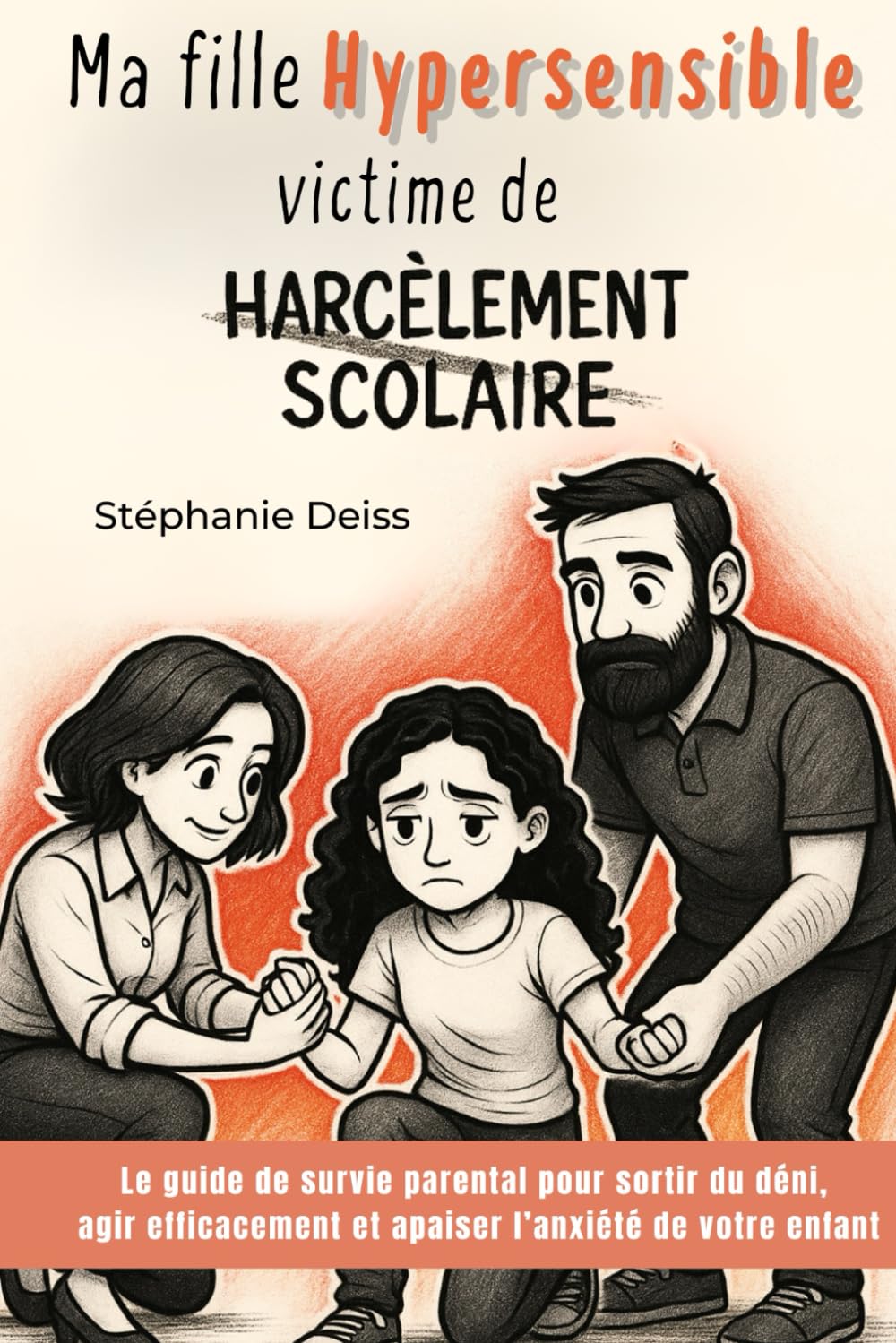 Ma fille hypersensible victime de harcèlement scolaire : Le guide de survie parental pour sortir du déni, agir efficacement et apaiser l’anxiété de votre enfant book