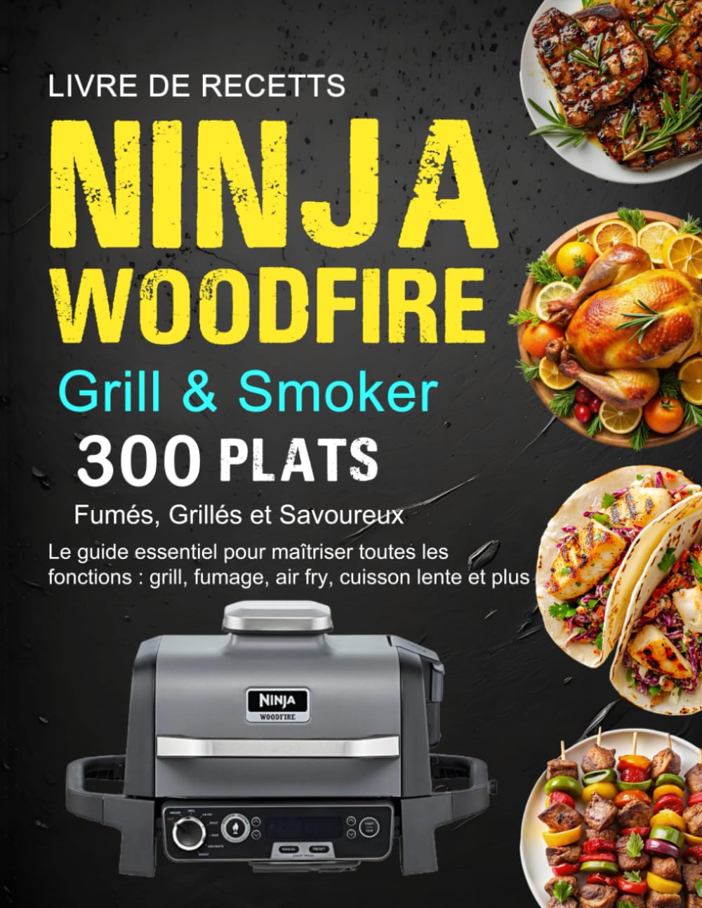 Livre de Recettes Ninja Woodfire Grill & Smoker: 300 Plats Fumés, Grillés et Savoureux : Le guide essentiel pour maîtriser toutes les fonctions : grill, fumage, air fry, cuisson lente et plus book