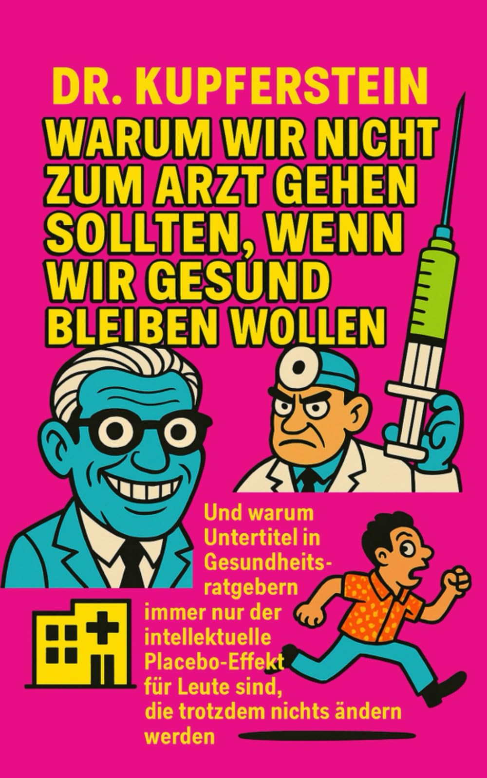 Warum wir nicht zum Arzt gehen sollten, wenn wir gesund bleiben wollen: Und warum Untertitel in Gesundheitsratgebern immer nur der intellektuelle ... Leute sind, die trotzdem nichts ändern werden Medicine