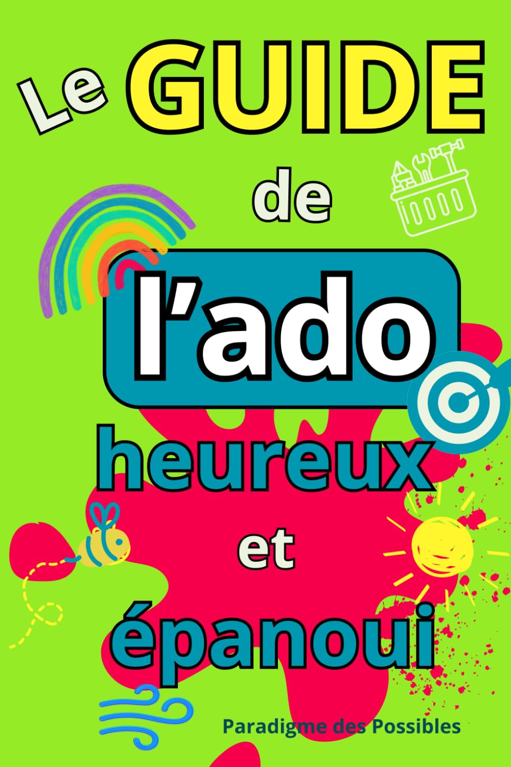 Guide de l'ado heureux et épanoui: Livre pour ado pour développer la confiance en soi, gérer stress et anxiété... Idéal pour garçon et fille entre 12 et 17 ans Education