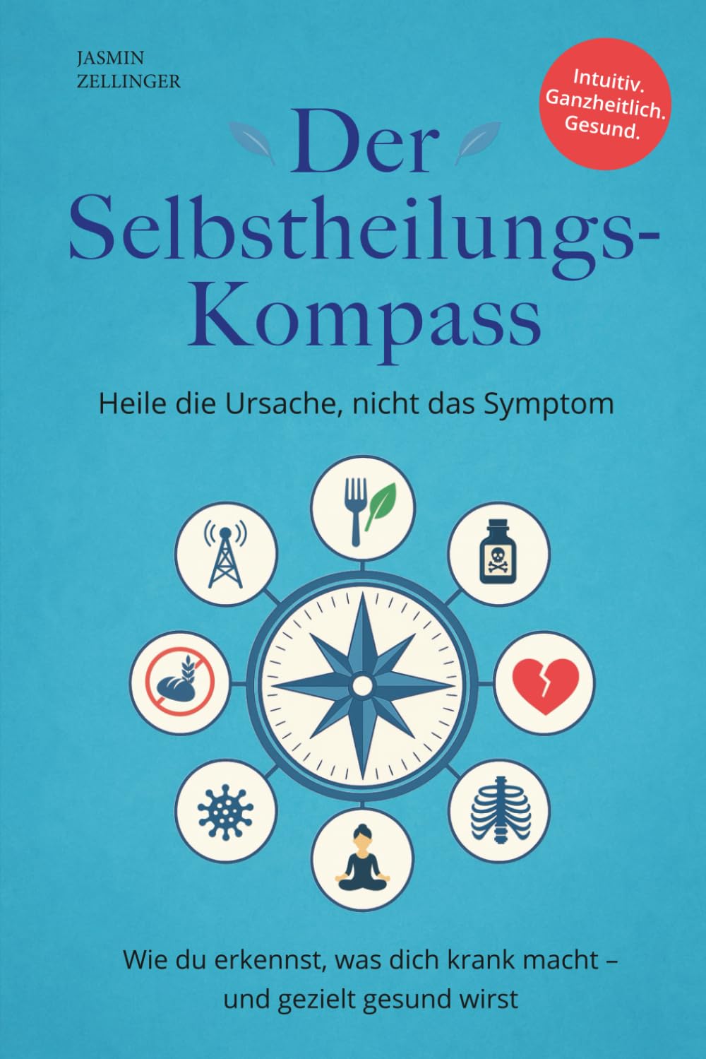 Der Selbstheilungskompass - Heile die Ursache, nicht das Symptom: Wie du erkennst, was dich krank macht – und gezielt gesund wirst Health, Nutrition & Fitness