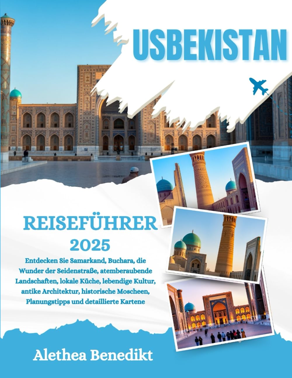 USBEKISTAN REISEFÜHRER 2025: Entdecken Sie Samarkand, Buchara, die Wunder der Seidenstraße, atemberaubende Landschaften, lokale Küche, lebendige ... Planungstipps und detaillierte Karten Travel Guides