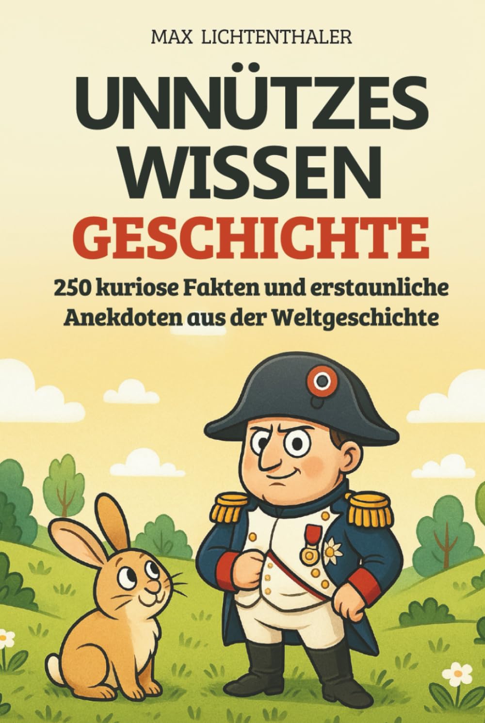 Unnützes Wissen Geschichte: 250 kuriose Fakten und erstaunliche Anekdoten aus der Weltgeschichte | Das perfekte Geschenk für Neugierige, Geschichtsfans und alle, die gern staunen Politics & History