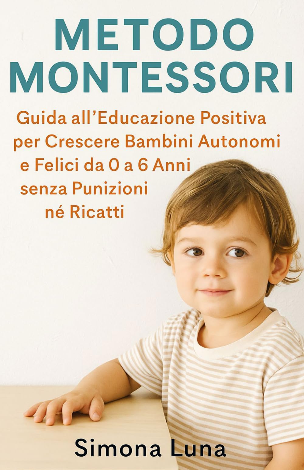 Metodo Montessori: Guida all’Educazione Positiva per Crescere Bambini Autonomi e Felici da 0 a 6 Anni senza Punizioni né Ricatti book