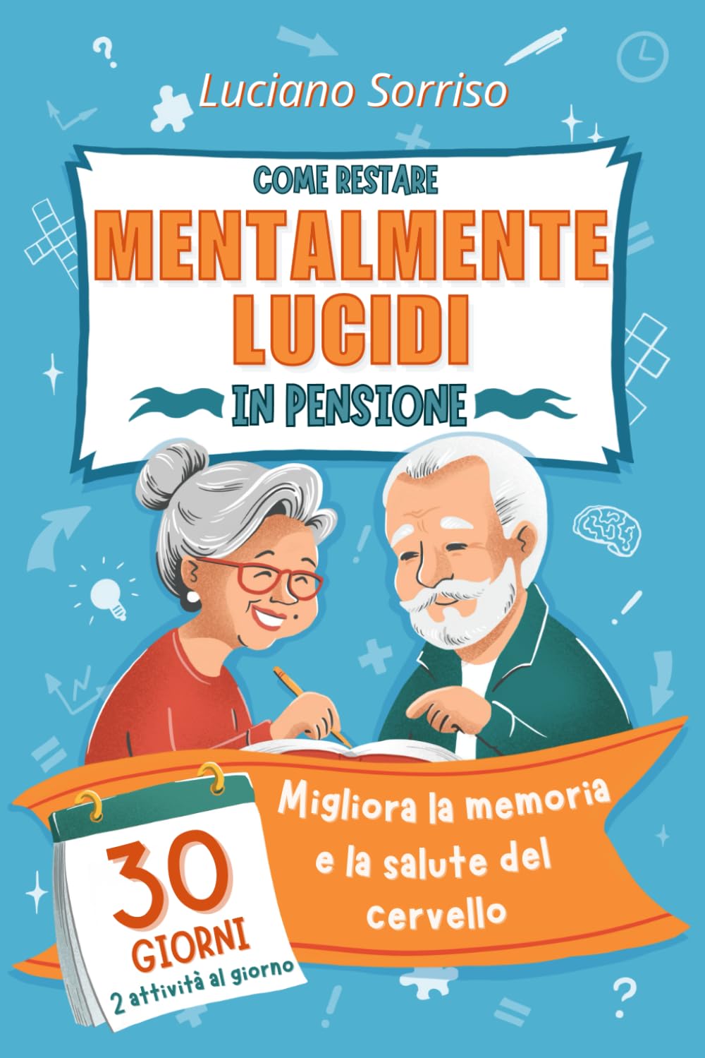 Come Restare Mentalmente Lucidi in Pensione: Un piano graduale di 30 giorni per migliorare la memoria e la salute del cervello per gli anziani con giochi, puzzle e attività Self-help