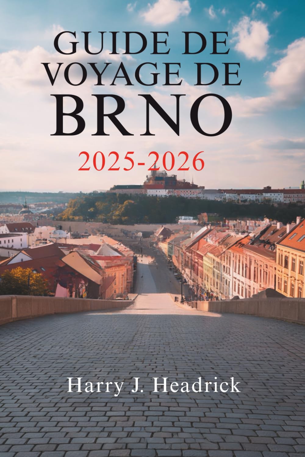 GUIDE DE VOYAGE DE BRNO 2025-2026: Les trésors cachés et la culture vibrante de la deuxième ville de la République tchèque Travel Guides