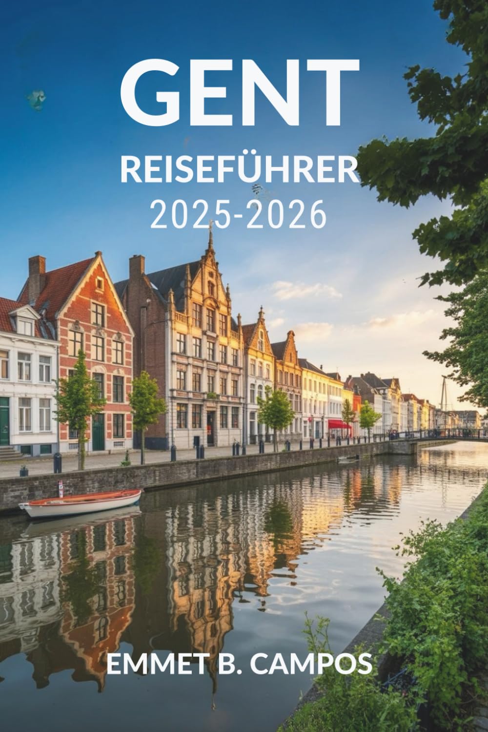GENT REISEFÜHRER 2025-2026: Entdecken Sie Belgiens bezaubernde Kanäle und sein kulturelles Erbe Learning & Reference