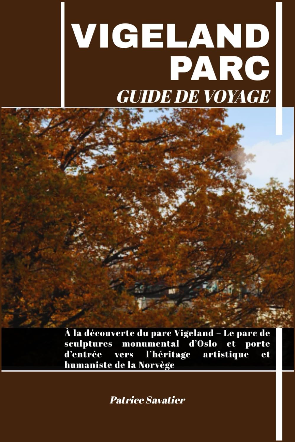 VIGELAND PARC GUIDE DE VOYAGE: À la découverte du parc Vigeland – Le parc de sculptures monumental d’Oslo et porte d’entrée vers l’héritage artistique et humaniste de la Norvège book