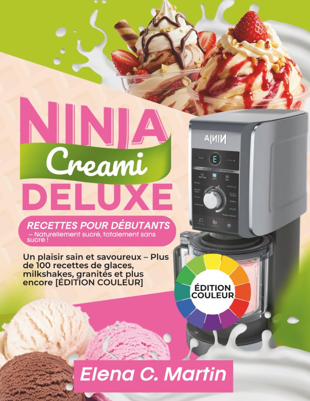 Ninja Creami Deluxe Recette pour Débutants – Naturellement sucré, totalement sans sucre !: Un plaisir sain et savoureux – Plus de 100 recettes de ... granités et plus encore book