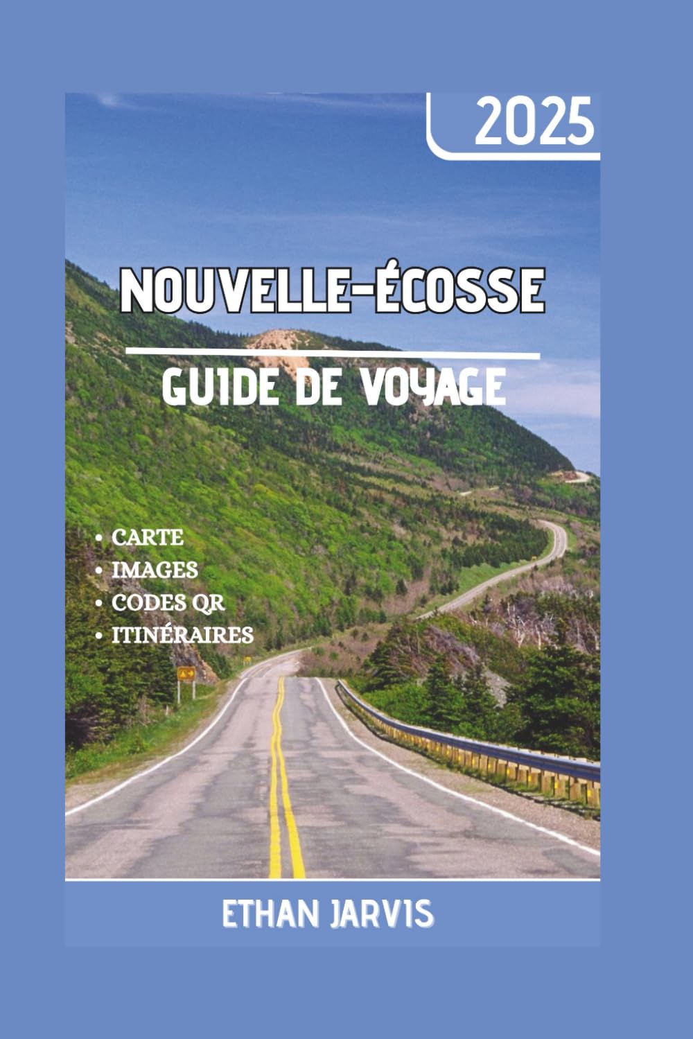 NOUVELLE-ÉCOSSE GUIDE DE VOYAGE 2025: Le guide de voyage complet de la Nouvelle-Écosse 2025 : voyages panoramiques, trésors cachés, cuisine locale et les meilleures activités à faire en toute saison book