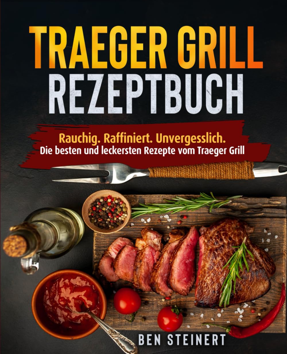 Traeger Grill Rezeptbuch: Rauchig. Raffiniert. Unvergesslich. Die besten und leckersten Rezepte vom Traeger Grill Cooking & Enjoying
