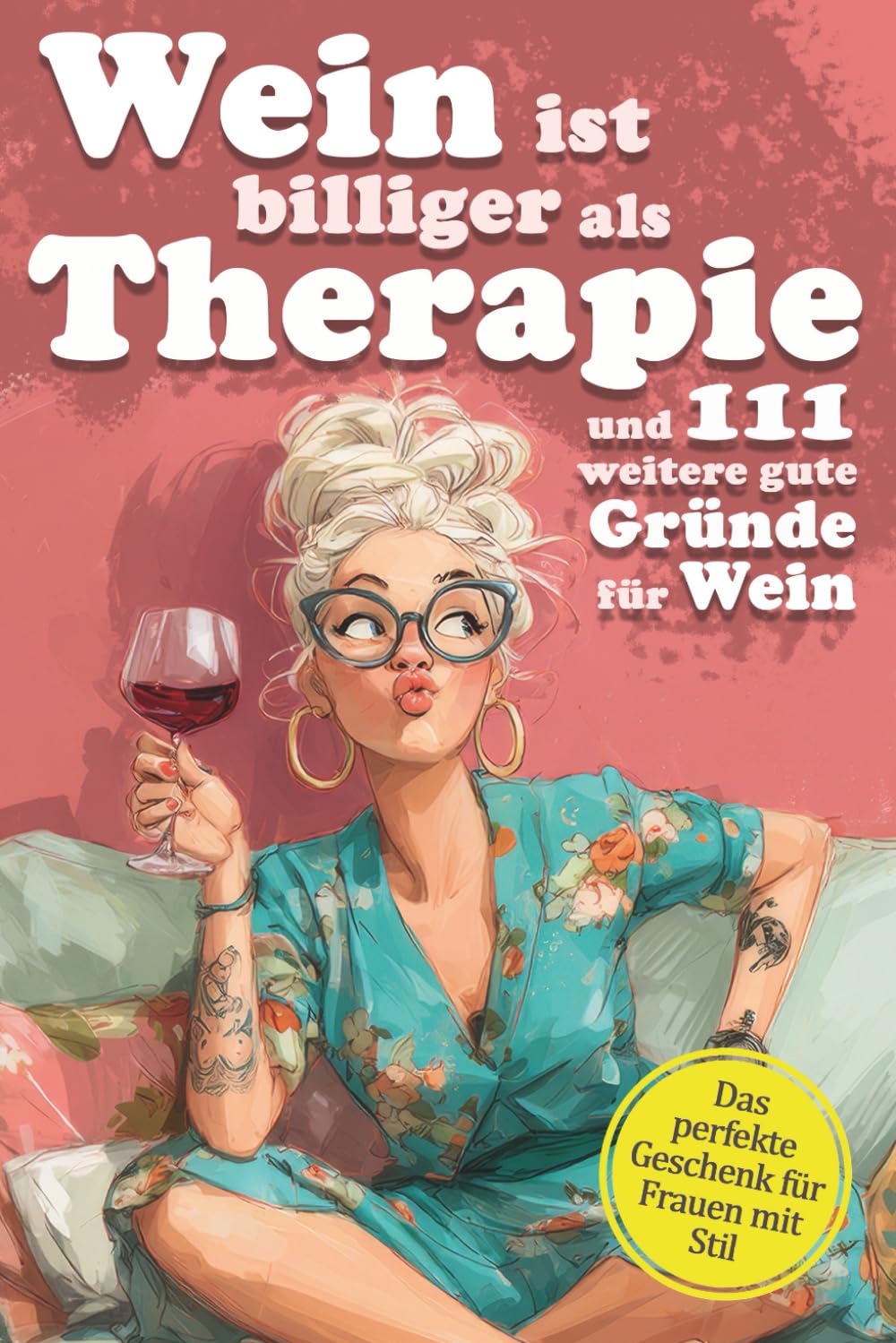 Wein ist billiger als Therapie und 111 weitere gute Gründe für Wein: Ein Weinbuch voller Ausreden, die jede Frau braucht – ideal als Geschenk für Freundinnen, Mütter & Kolleginnen Cooking & Enjoying
