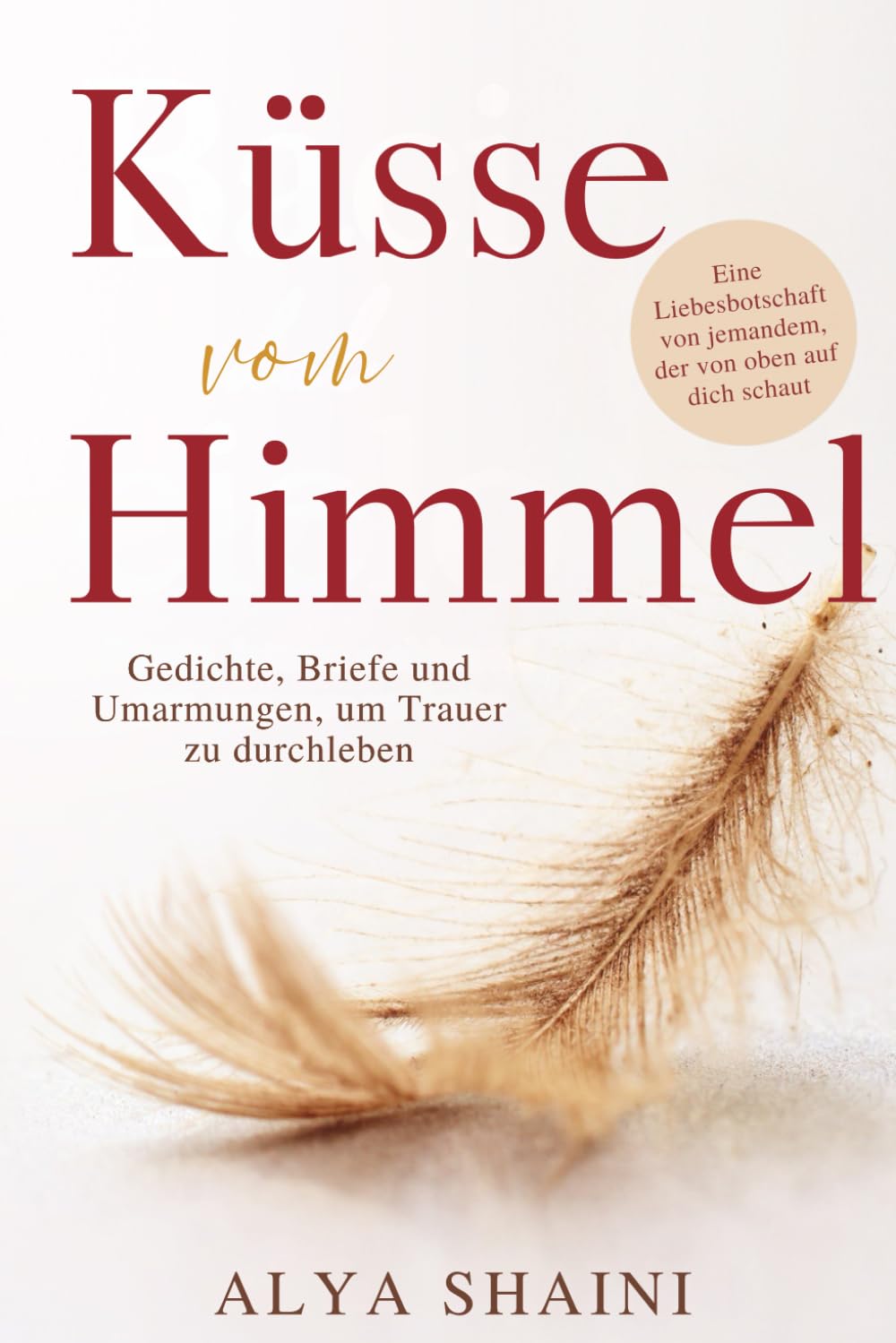 Küsse vom Himmel: Gedichte, Briefe und Umarmungen, um Trauer zu durchleben – Trost, Hoffnung und Nähe nach dem Verlust eines geliebten Menschen Poetry