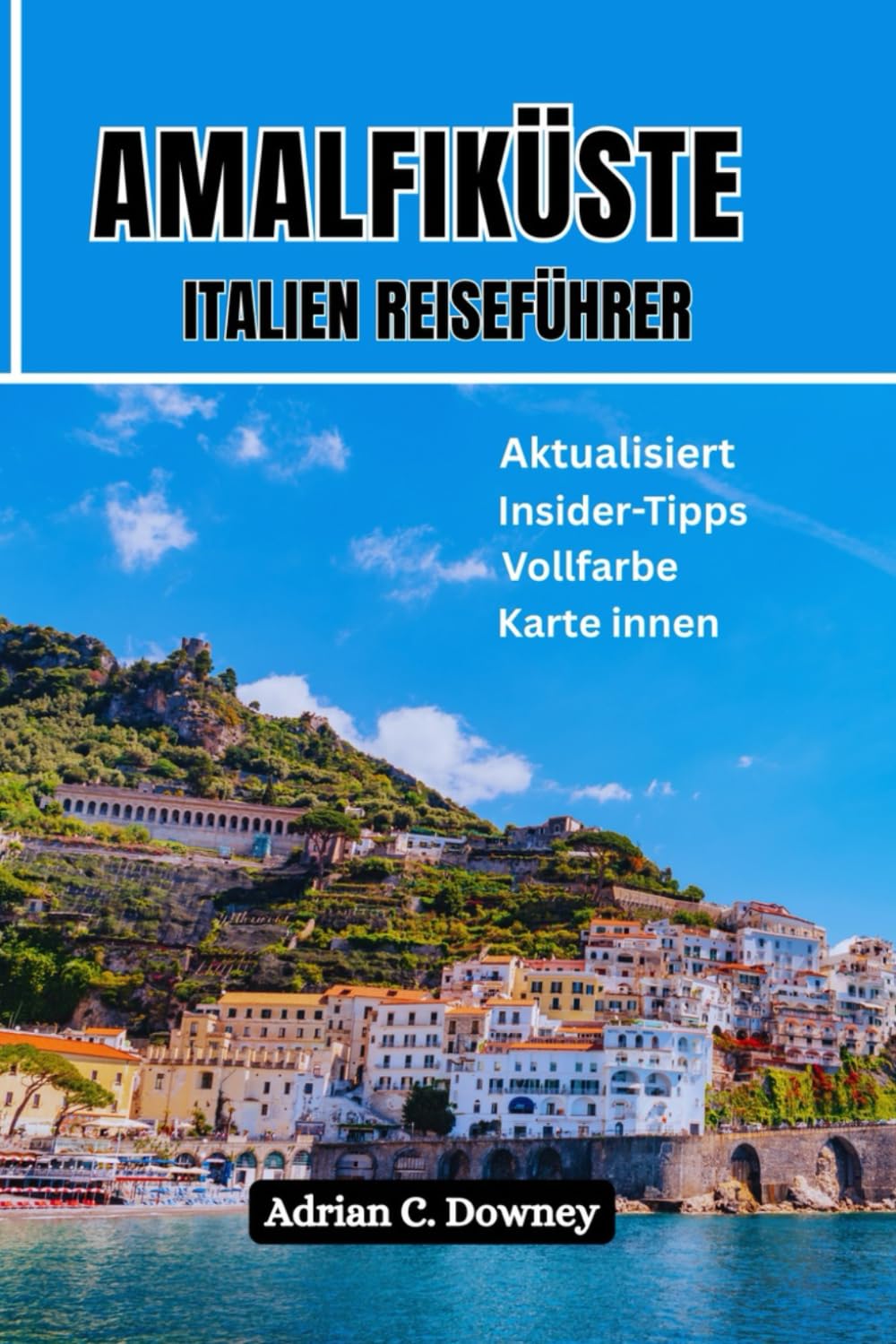 AMALFIKÜSTE ITALIEN REISEFÜHRER: Neapel-Touristenhandbuch zum Mittelmeerparadies, italienisch-europäischer Plan, Insidertipps, versteckte Juwelen, Top-Wanderwege, Capri, Positano und in Farbe Hobbies & Crafts