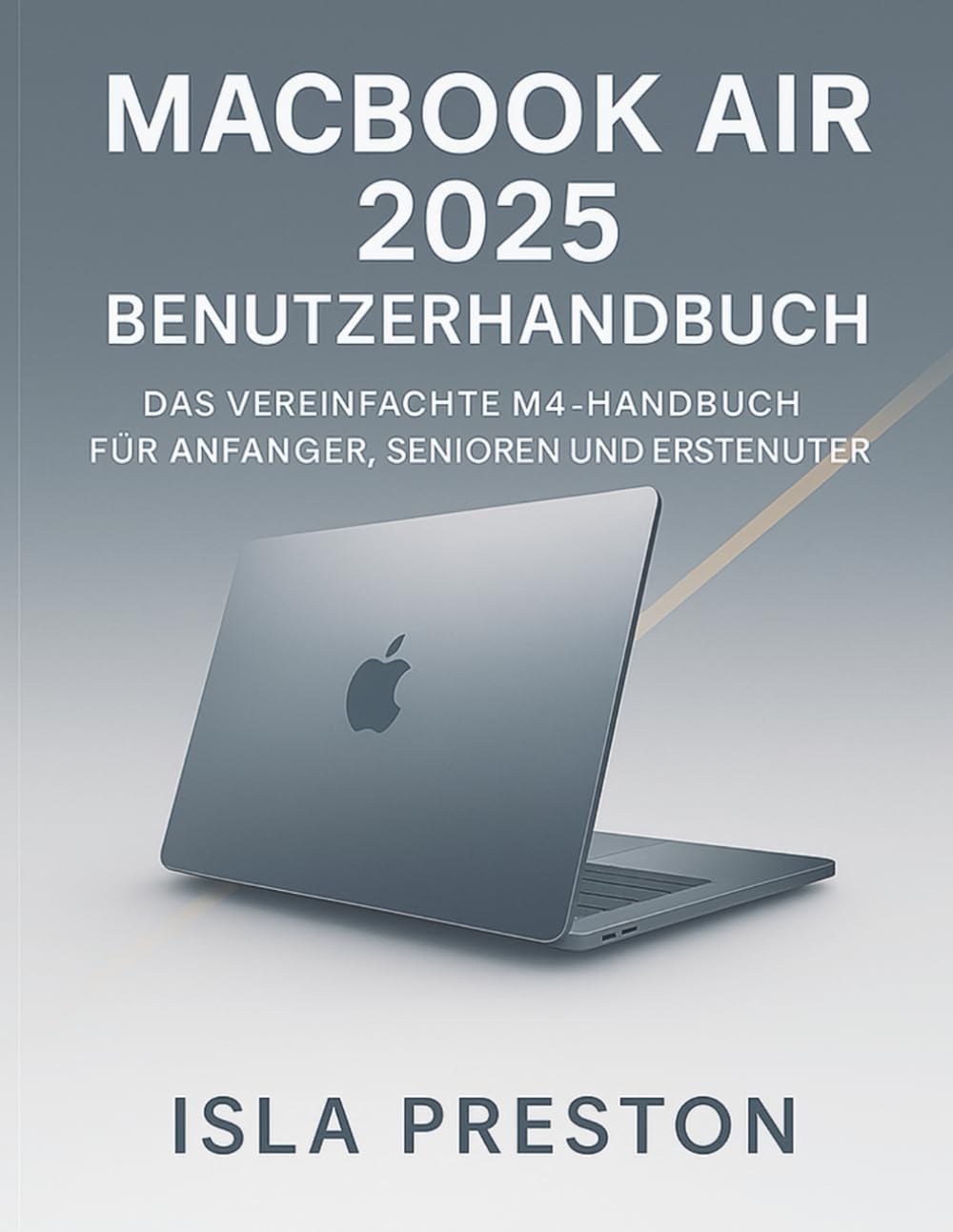 MACBOOK AIR 2025 BENUTZERHANDBUCH: DAS VEREINFACHTE M4-HANDBUCH FÜR ANFÄNGER, SENIOREN UND ERSTBENUTZER Computer Science
