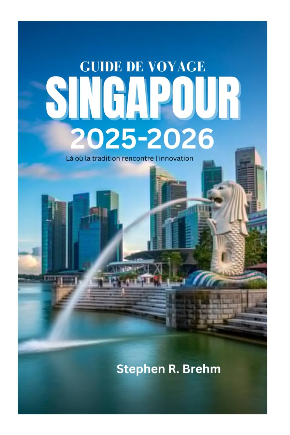 GUIDE DE VOYAGE À SINGAPOUR 2025-2026: Là où la tradition rencontre l'innovation book