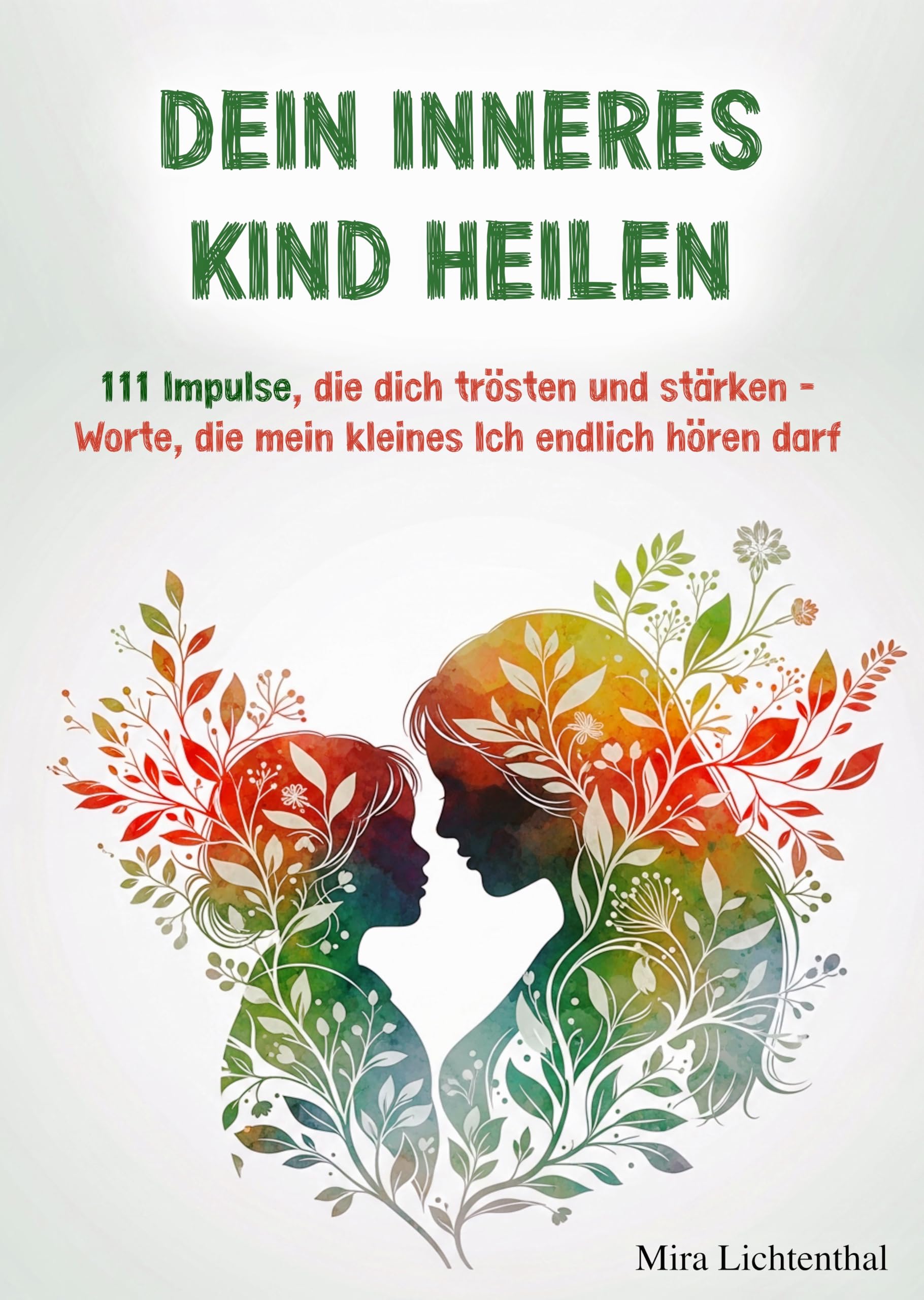 Dein inneres Kind heilen: 111 Impulse, die dich trösten und stärken - Worte, die mein kleines Ich endlich hören darf Natural Sciences