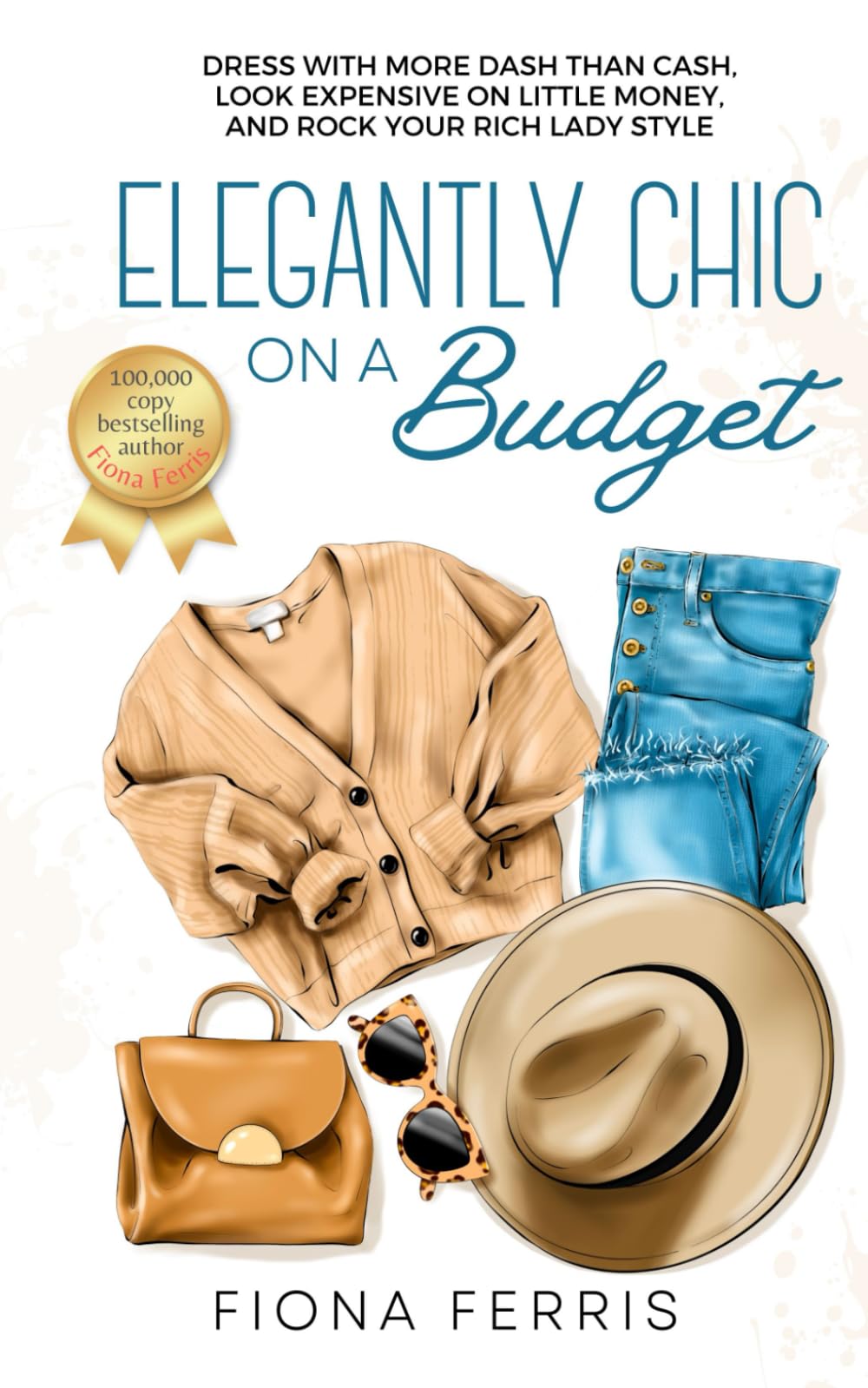 Elegantly Chic on a Budget: Dress with more dash than cash, look expensive on little money, and rock your rich lady style Business, Finance & Career