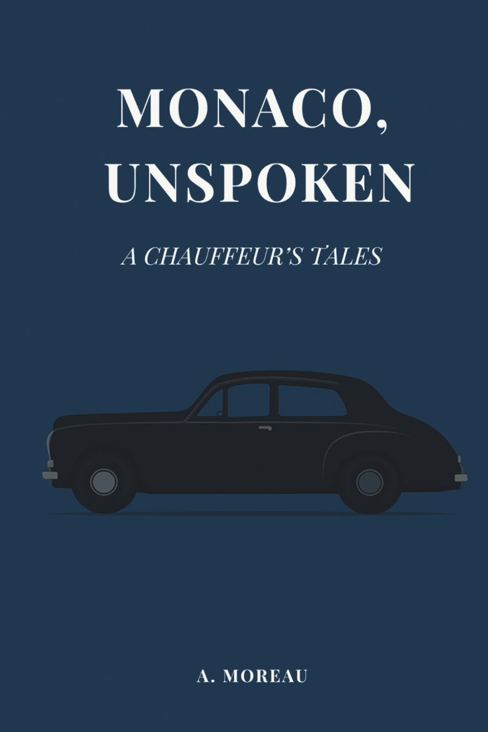 Monaco, Unspoken: A Chauffeur’s Tales – A Novel About the Things We Don’t Say Essays & Short Stories