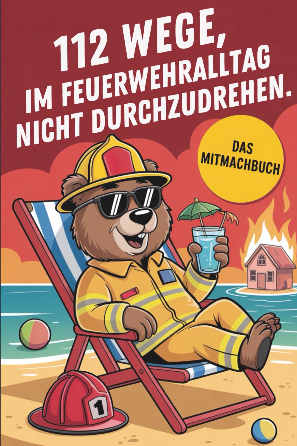 112 Wege im Feuerwehr-Alltag nicht durchzudrehen: Das Mitmachbuch für Feuerwehrleute Business & Technology