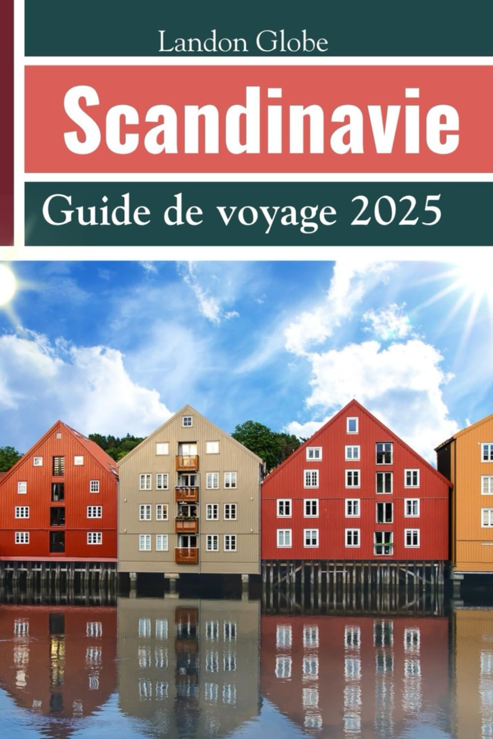 Scandinavie Guide de voyage 2025: Explorez le Danemark, la Norvège, la Suède, la Finlande, l'Islande et d'autres joyaux cachés du monde Travel Guides