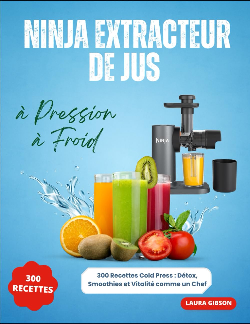 Ninja Extracteur de Jus à Pression à Froid: 300 Recettes Cold Press : Détox, Smoothies et Vitalité comme un Chef book