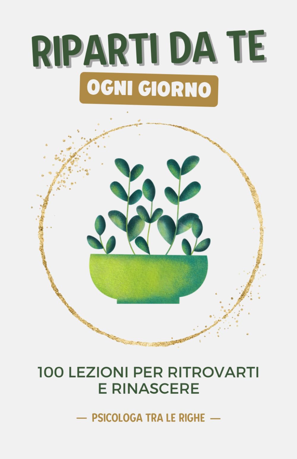 Riparti da te ogni giorno: 100 lezioni per ritrovarti e rinascere book