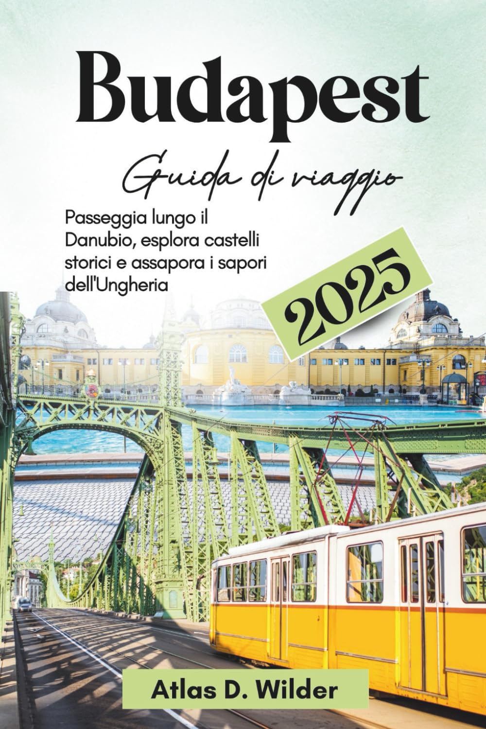 Budapest Guida di viaggio 2025: Passeggia lungo il Danubio, esplora castelli storici e assapora i sapori dell'Ungheria Travelogues