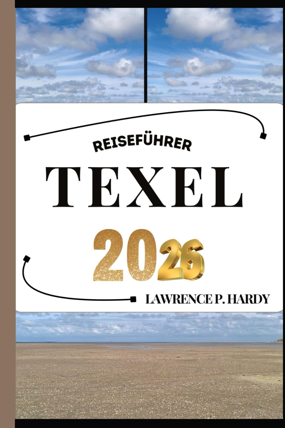 TEXEL REISEFÜHRER: Ihr Reisebegleiter zum Wandern, Erkunden und Genießen der Highlights dieses Reiseziels, das man unbedingt besuchen muss (Weltreise-Serie) Travel Guides
