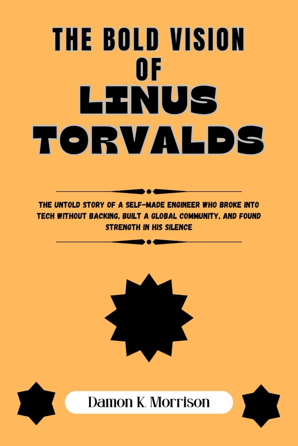 The Bold Vision Of Linus Torvalds: The untold story of a self-made engineer who broke into tech without backing, built a global community, and found ... Ambition, Adversity, and Achievement, Band 8) Biographies & Memoirs