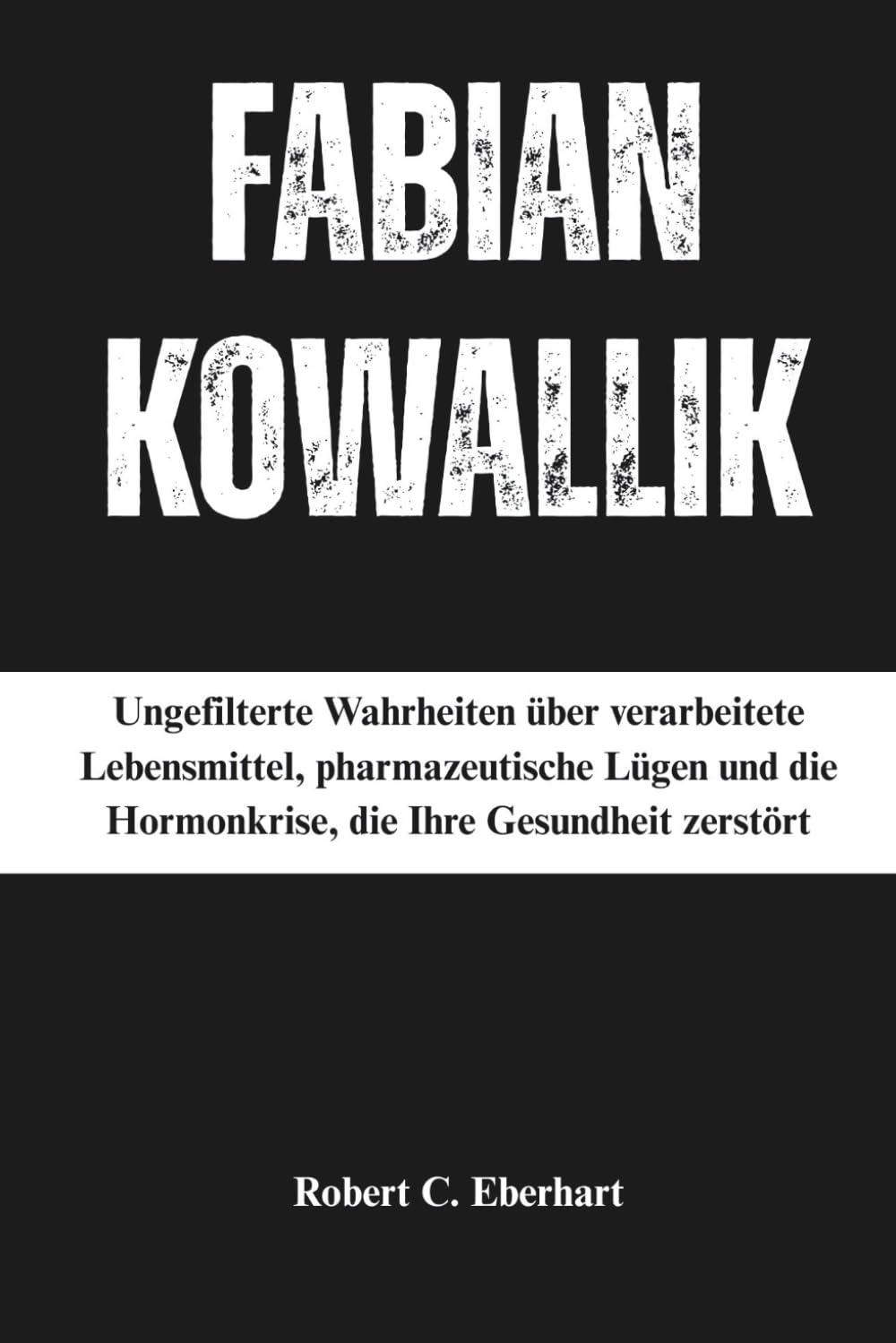 Fabian Kowallik: Ungefilterte Wahrheiten verarbeitete Lebensmittel, pharmazeutische Lügen und die Hormonkrise, die Ihre Gesundheit zerstört Medicine