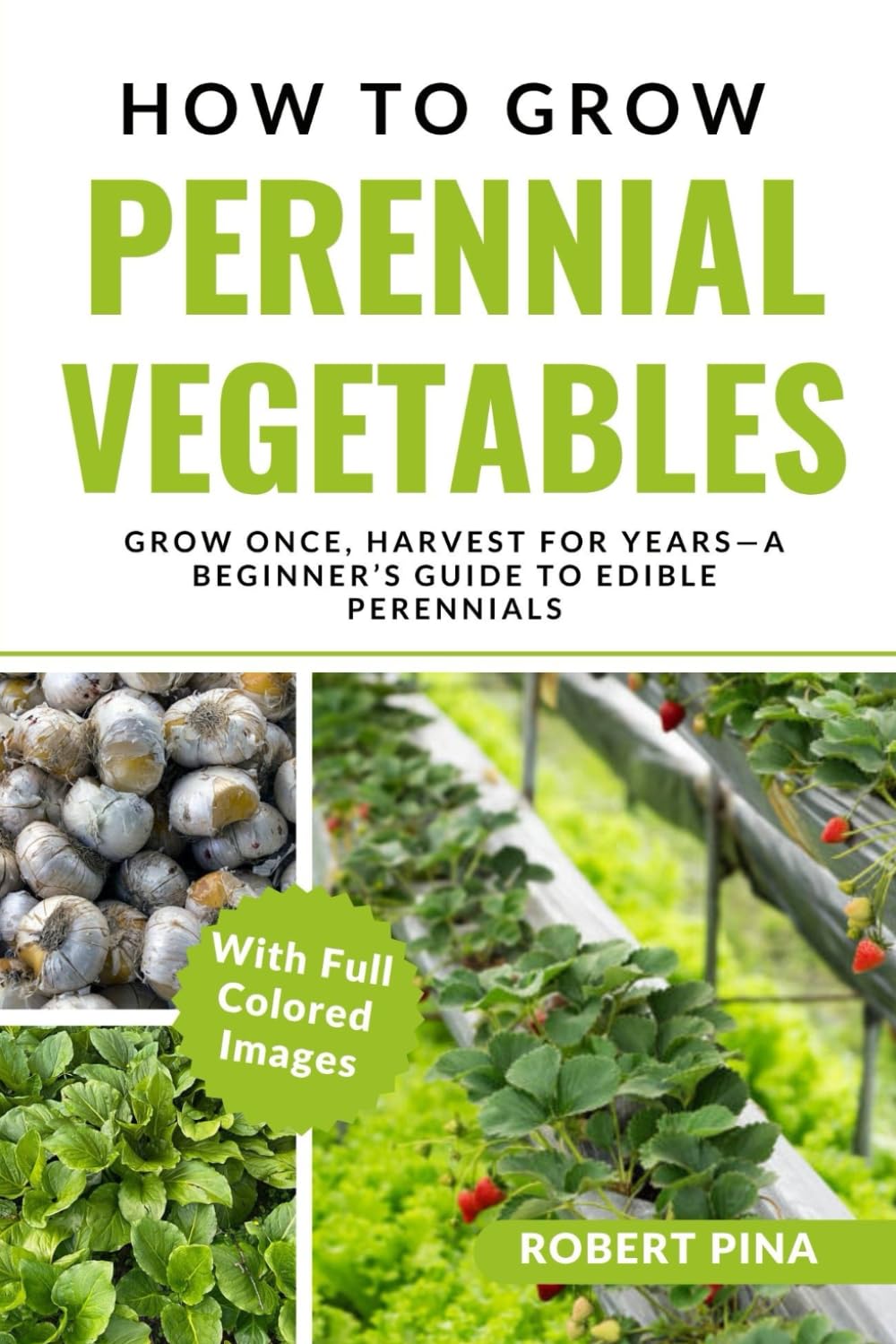 How To Grow Perennial Vegetables: Grow Once, Harvest for Years—A Beginner’s Guide to Edible Perennials (The Grower’s Handbook Series) Garden & Plants