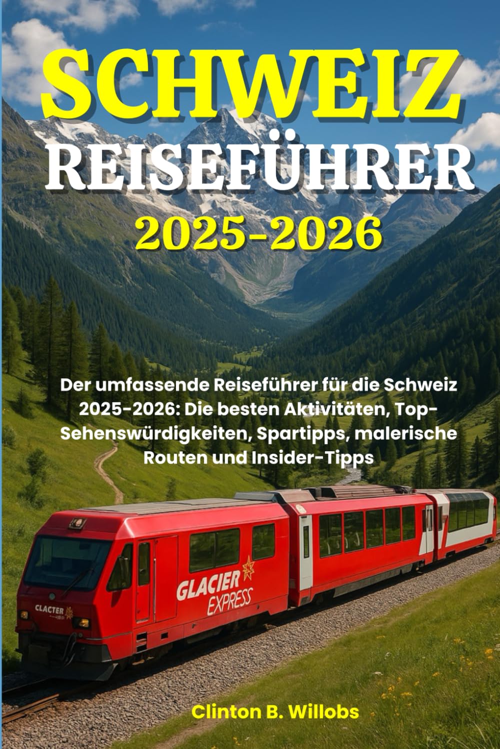 SCHWEIZ REISEFÜHRER 2025-2026: Der umfassende Reiseführer für die Schweiz 2025-2026: Die besten Aktivitäten, Top-Sehenswürdigkeiten, Spartipps, malerische Routen und Insider-Tipps Learning & Reference