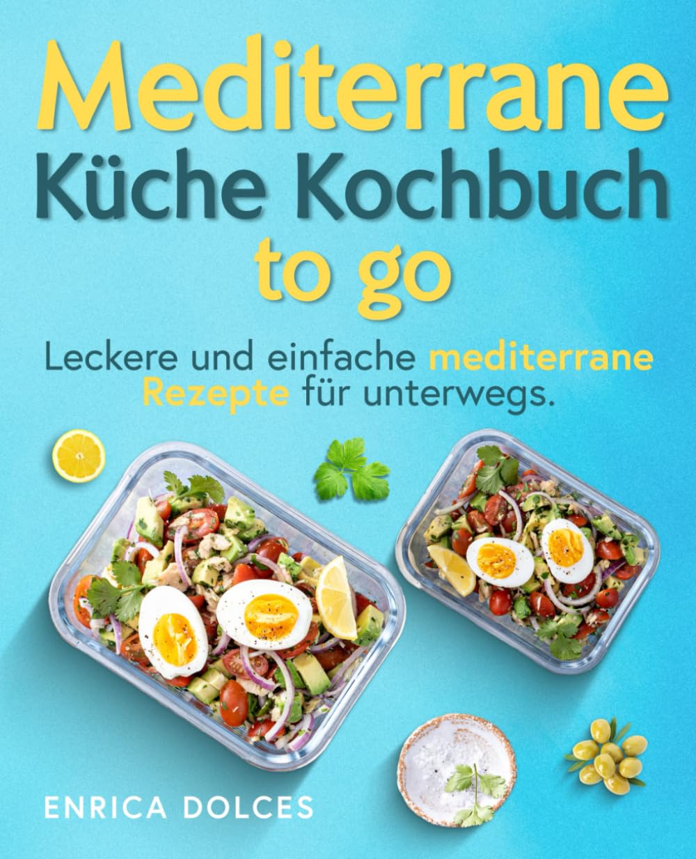 Mediterrane Küche Kochbuch to go: Leckere und einfache mediterrane Rezepte für unterwegs. Cooking & Enjoying