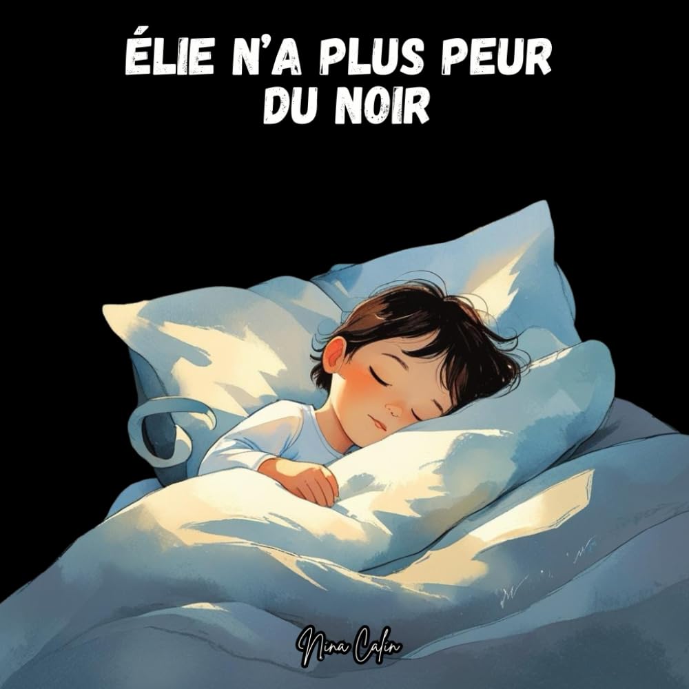 Élie n’a plus peur du noir: Un livre illustré pour aider les enfants à surmonter leurs peurs du coucher et du noir | Histoire du soir rassurante pour les 3-6 ans book