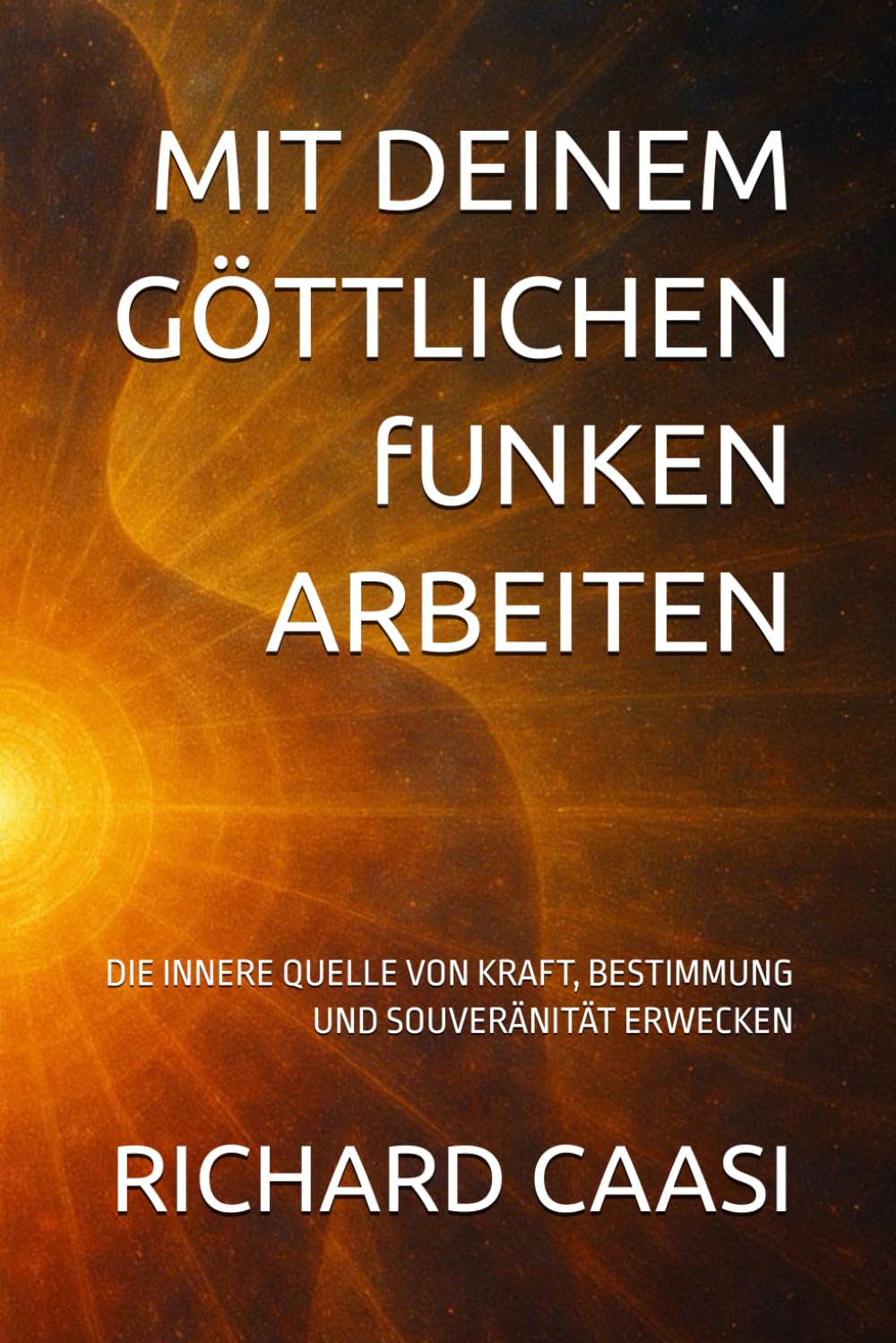 MIT DEINEM GÖTTLICHEN fUNKEN ARBEITEN: DIE INNERE QUELLE VON KRAFT, BESTIMMUNG UND SOUVERÄNITÄT ERWECKEN Religion & Esotericism