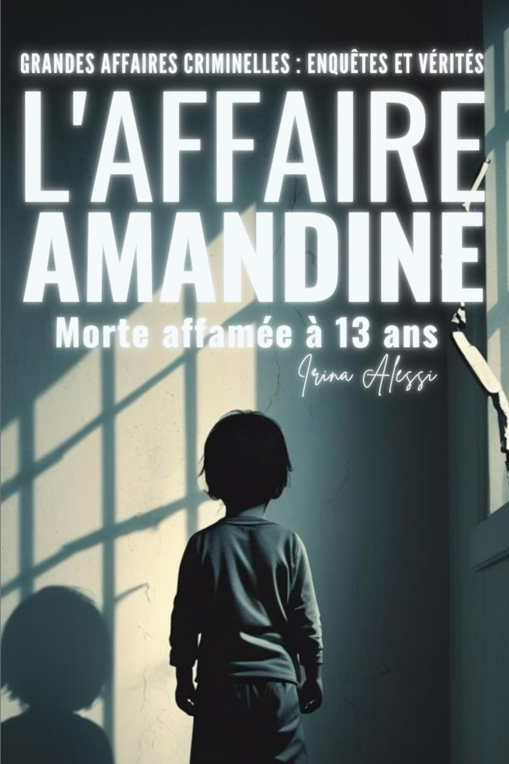 GRANDES AFFAIRES CRIMINELLES - ENQUETES ET VERITES: L'Affaire Amandine - Morte Affamée à 13 ans ! book