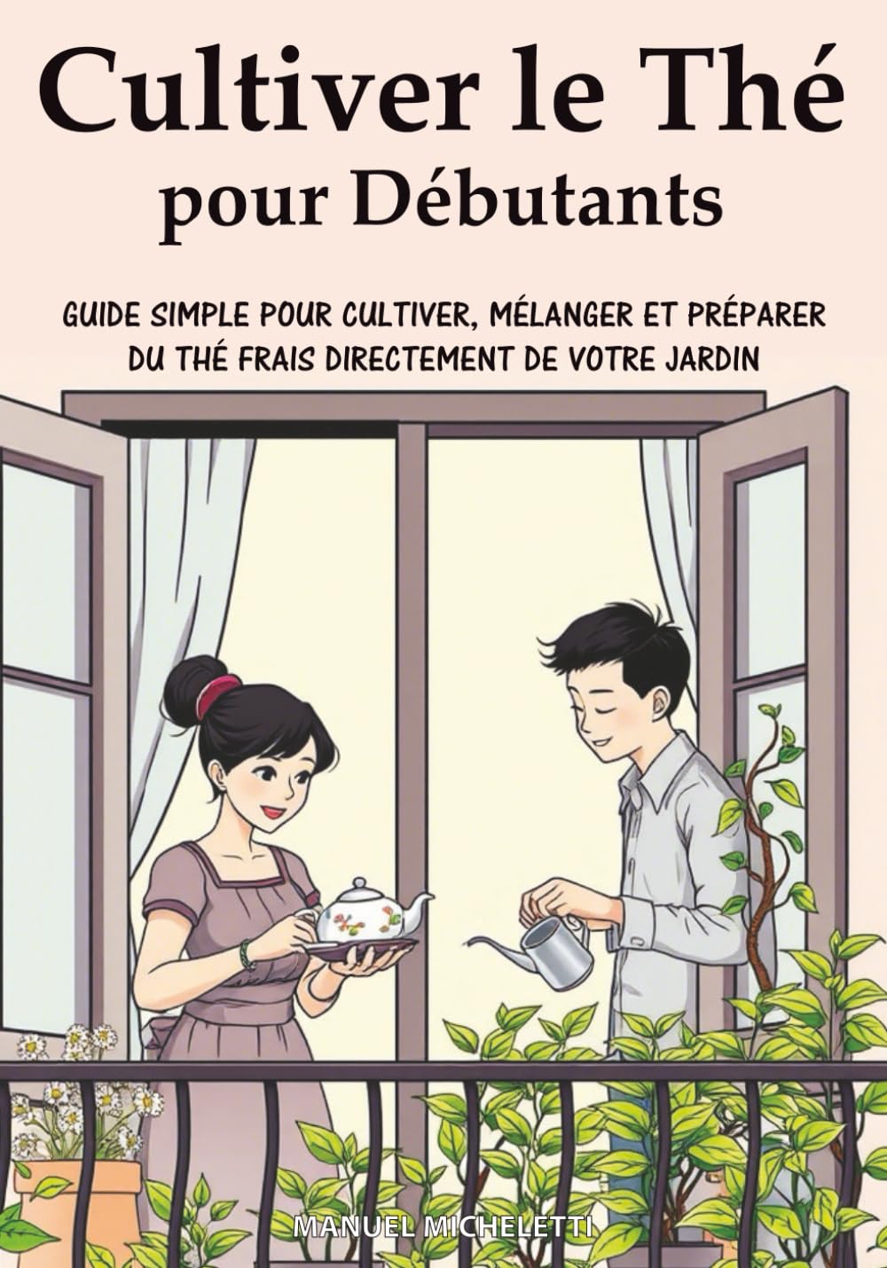 Cultiver le Thé pour Débutants: Guide Simple pour Cultiver, Mélanger et Préparer du Thé Frais Directement de Votre Jardin book