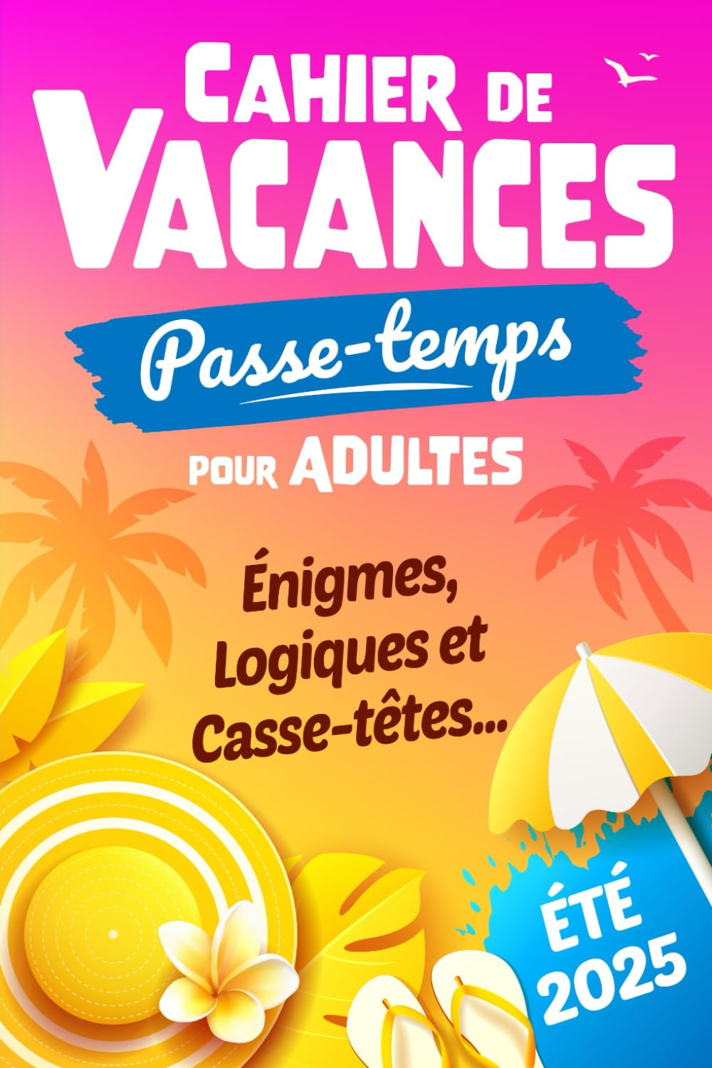 Cahier de vacances Passe-temps pour adultes: Énigmes, logiques et casse-têtes pour faire transpirer ton cerveau ! book