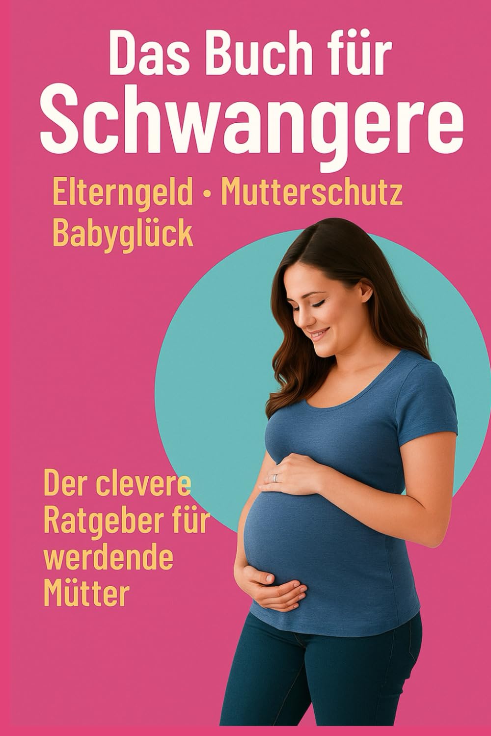 Das Buch für Schwangere – Elterngeld, Mutterschutz, Babyglück: Der clevere Ratgeber für werdende Mütter book