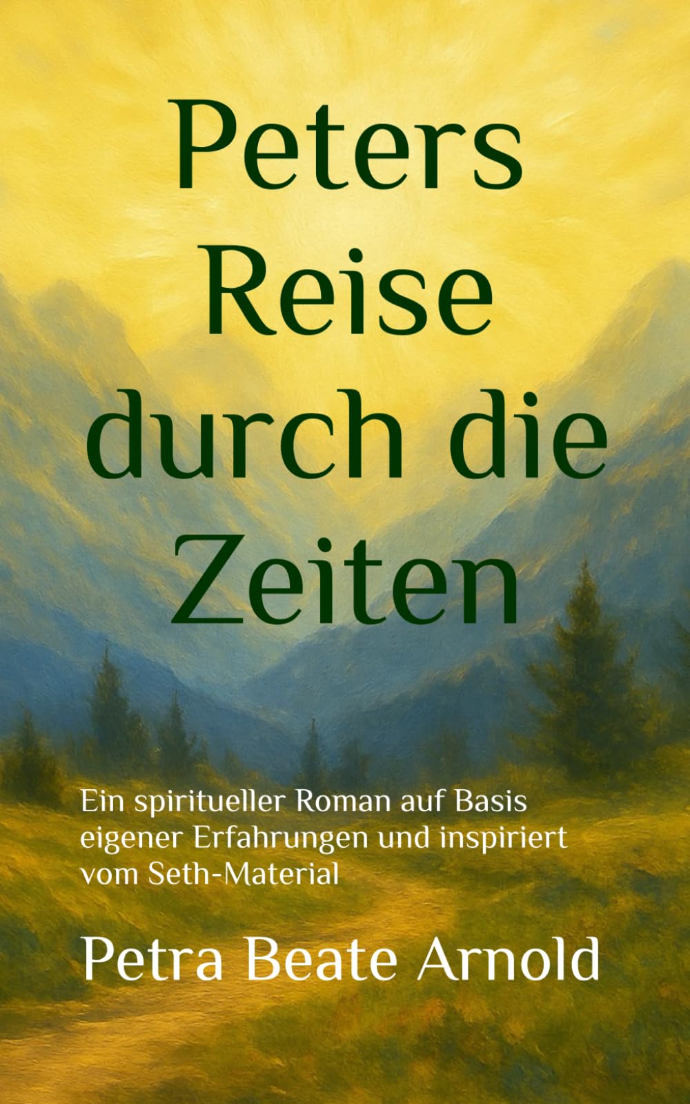 Peters Reise durch die Zeiten: Ein spiritueller Roman auf Basis eigener Erfahrungen und inspiriert vom Seth-Material Drama