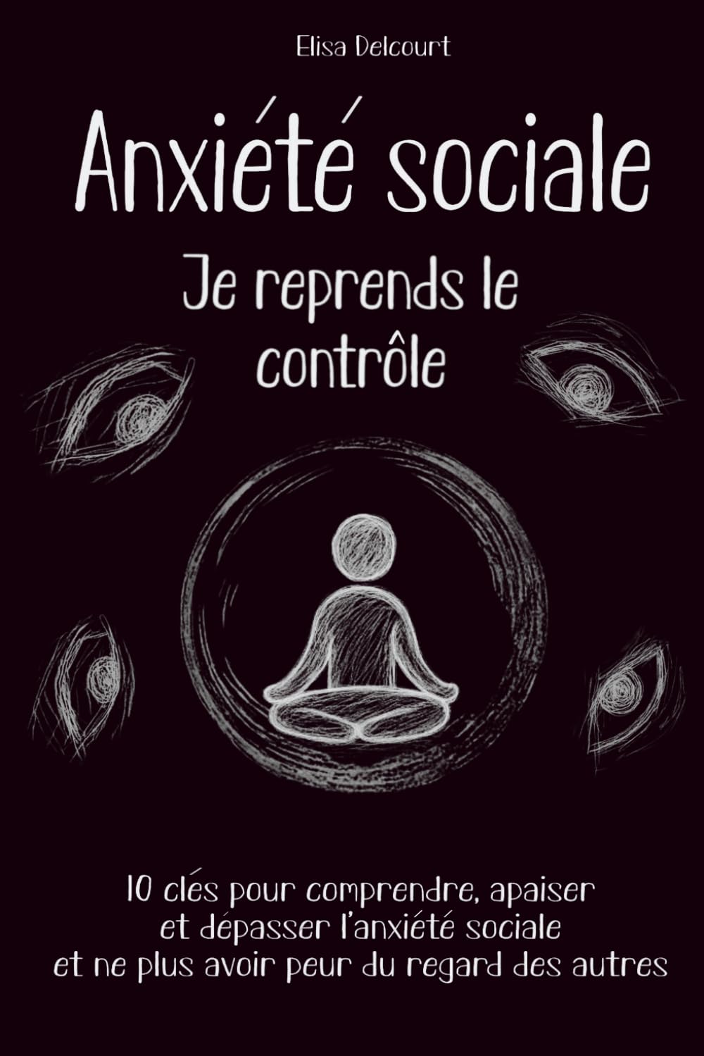 Anxiété sociale, je reprends le contrôle: 10 clés pour comprendre, apaiser et dépasser l’anxiété sociale et ne plus avoir peur du regard des autres book