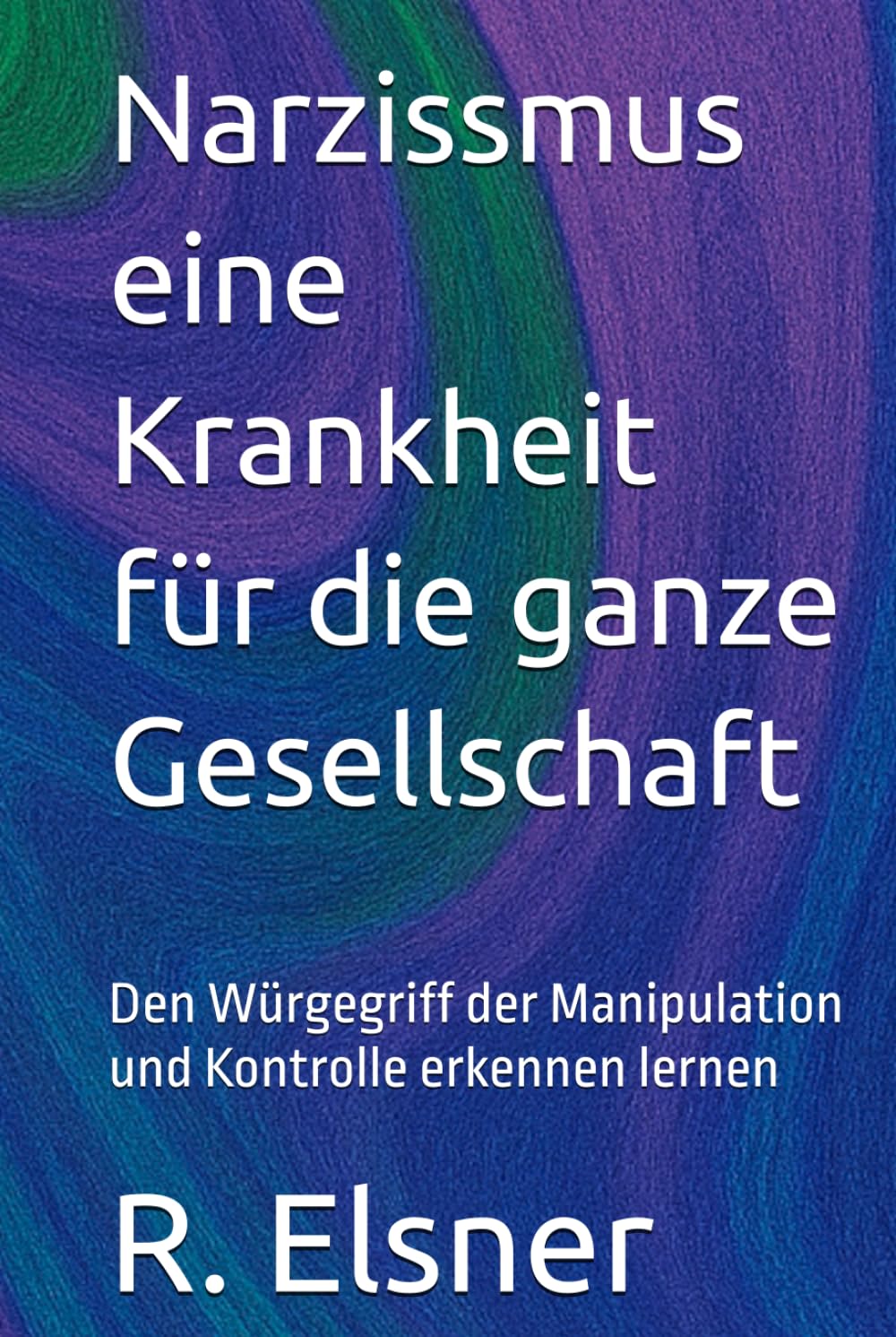 Narzissmus eine Krankheit für die ganze Gesellschaft: Den Würgegriff der Manipulation und Kontrolle erkennen lernen Psychology
