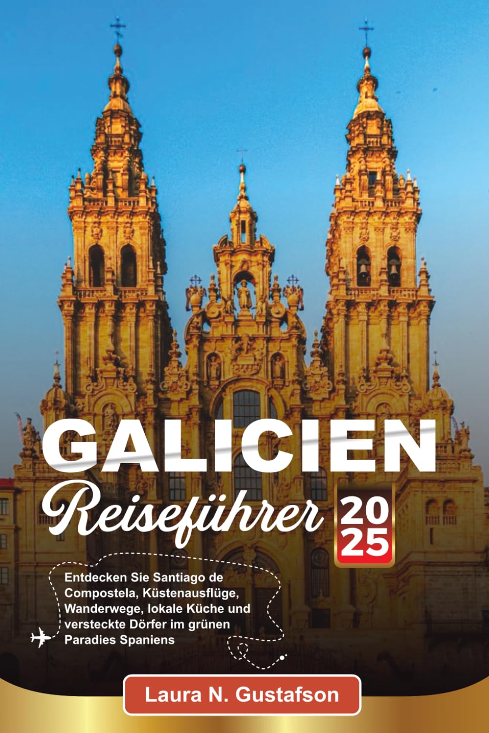 GALICIEN REISEFÜHRER 2025: Entdecken Sie Santiago de Compostela, Küstenausflüge, Wanderwege, lokale Küche und versteckte Dörfer im grünen Paradies Spaniens Travel Guides