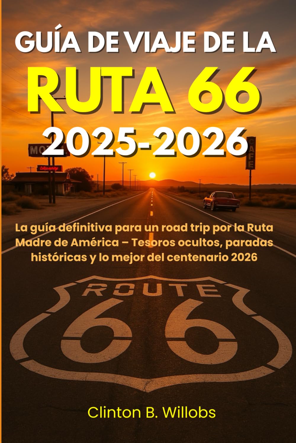 GUÍA DE VIAJE DE LA RUTA 66 2025–2026: La guía definitiva para un road trip por la Ruta Madre de América – Tesoros ocultos, paradas históricas y lo mejor del centenario 2026 book