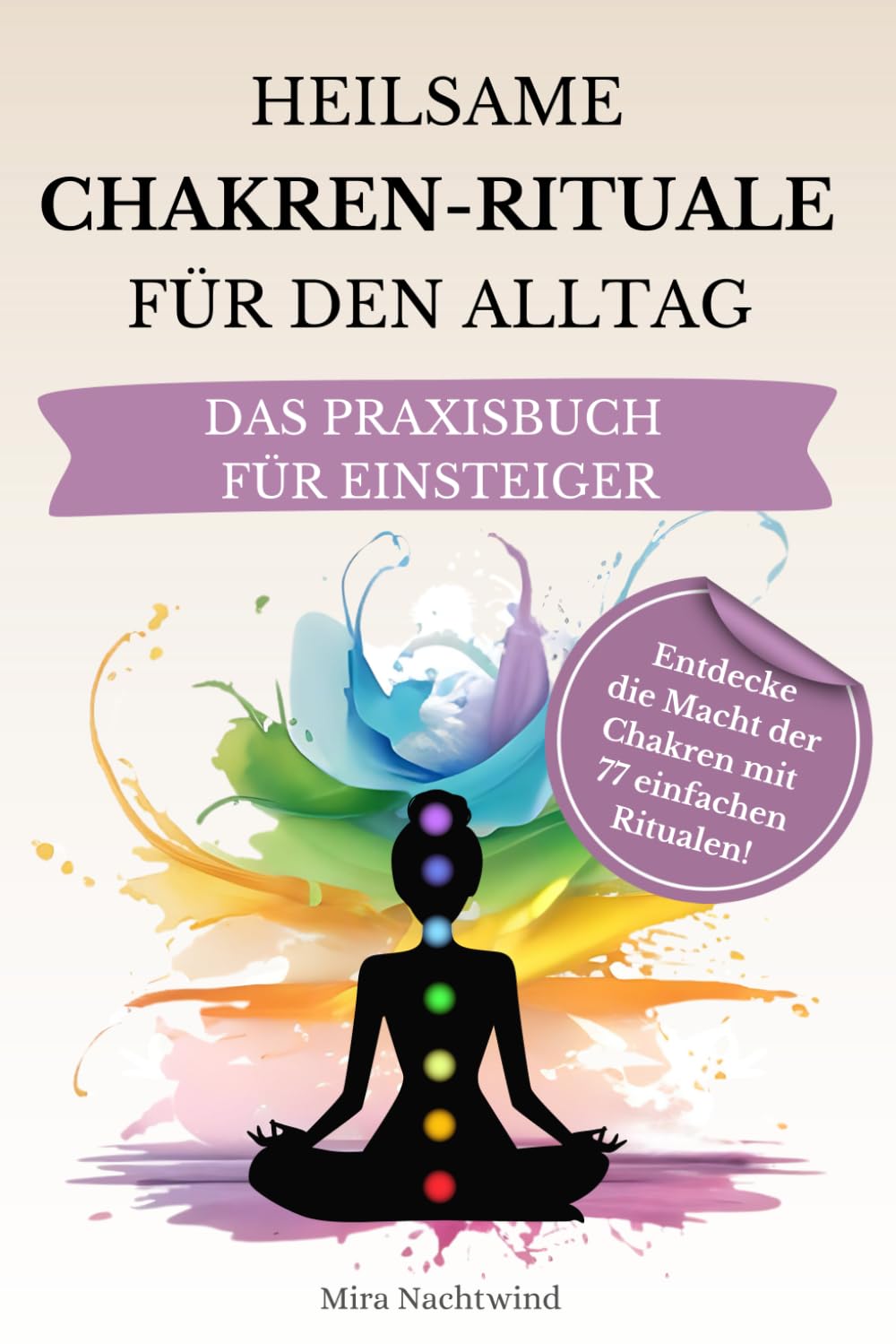 Heilsame Chakren Rituale für den Alltag: Entdecke die Macht der Chakren: Ein Chakra Praxisbuch für Einsteiger mit 77 einfachen Ritualen zur ... Blockadenlösung und spirituellem Wachstum. Health, Nutrition & Fitness