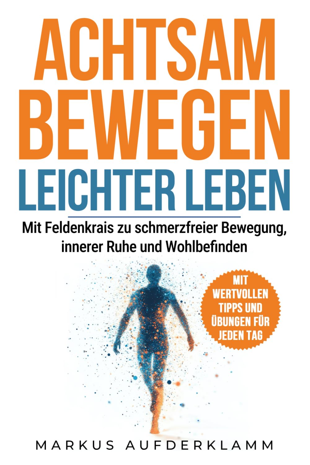 ACHTSAM BEWEGEN – LEICHTER LEBEN: Mit Feldenkrais zu schmerzfreier Bewegung, innerer Ruhe und Wohlbefinden Health, Nutrition & Fitness