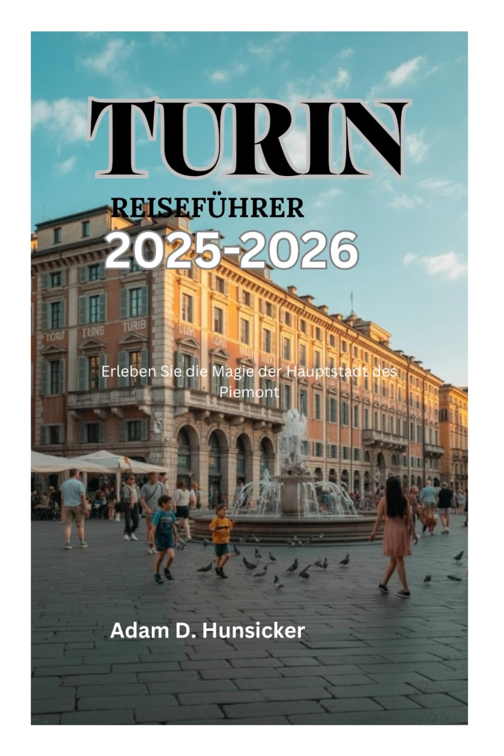 TURIN REISEFÜHRER 2025-2026: Erleben Sie die Magie der Hauptstadt des Piemont Travel Guides